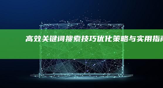 高效关键词搜索技巧：优化策略与实用指南